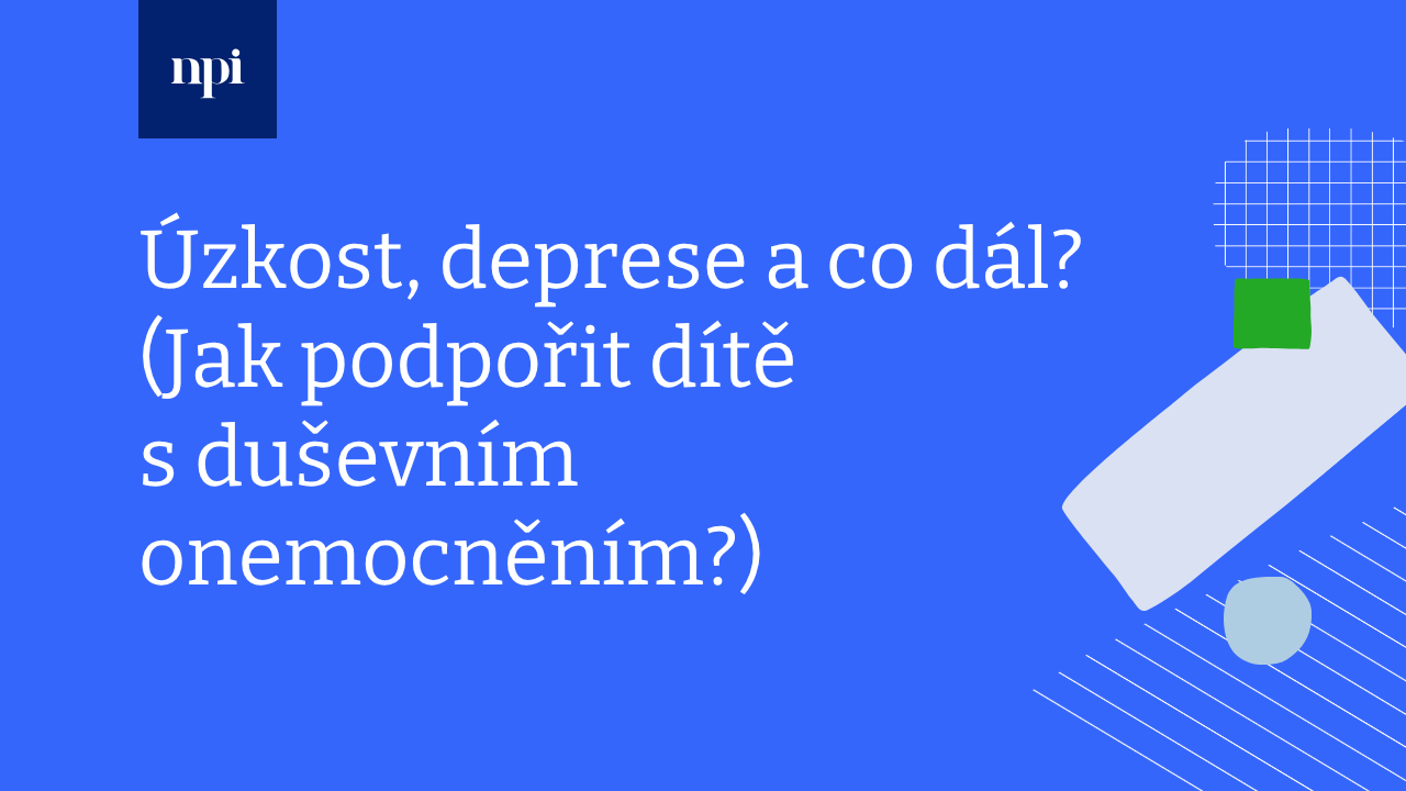 Úzkost, deprese a co dál? (Jak podpořit dítě s duševním onemocněním?)