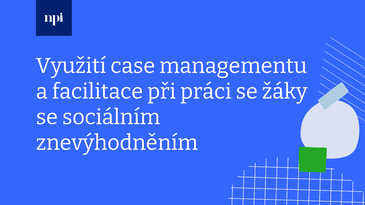 Využití case managementu a facilitace při práci se žáky se sociálním znevýhodněním